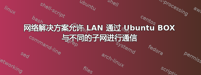 网络解决方案允许 LAN 通过 Ubuntu BOX 与不同的子网进行通信