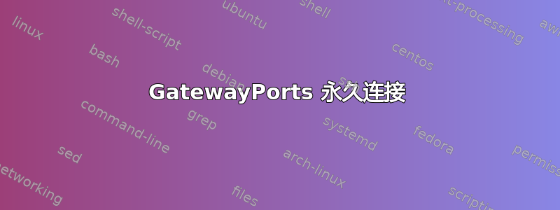 GatewayPorts 永久连接