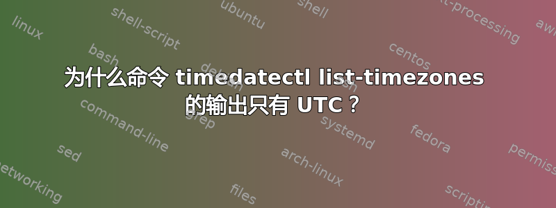 为什么命令 timedatectl list-timezones 的输出只有 UTC？