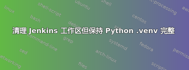 清理 Jenkins 工作区但保持 Python .venv 完整