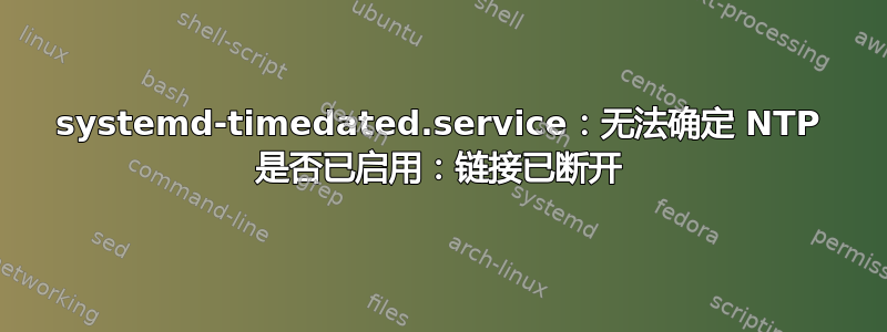 systemd-timedated.service：无法确定 NTP 是否已启用：链接已断开