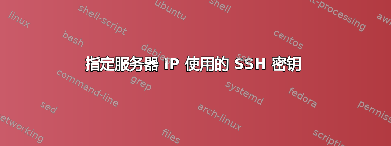 指定服务器 IP 使用的 SSH 密钥