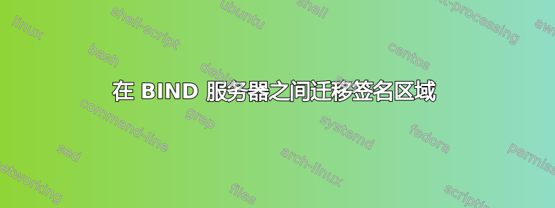 在 BIND 服务器之间迁移签名区域