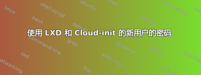 使用 LXD 和 Cloud-init 的新用户的密码