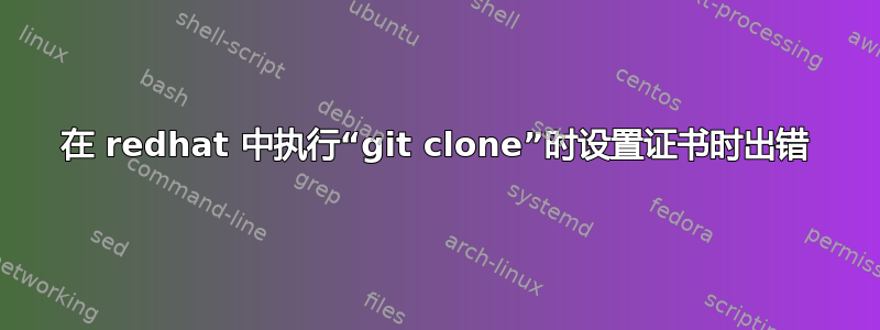 在 redhat 中执行“git clone”时设置证书时出错