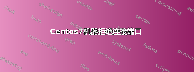 Centos7机器拒绝连接端口