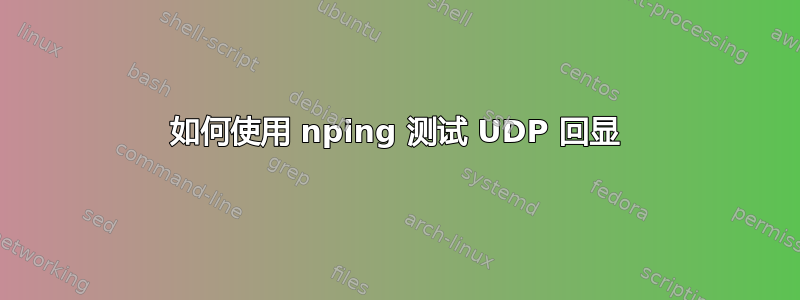 如何使用 nping 测试 UDP 回显