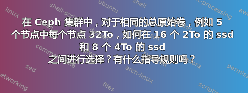 在 Ceph 集群中，对于相同的总原始卷，例如 5 个节点中每个节点 32To，如何在 16 个 2To 的 ssd 和 8 个 4To 的 ssd 之间进行选择？有什么指导规则吗？