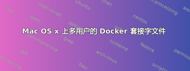 Mac OS x 上多用户的 Docker 套接字文件