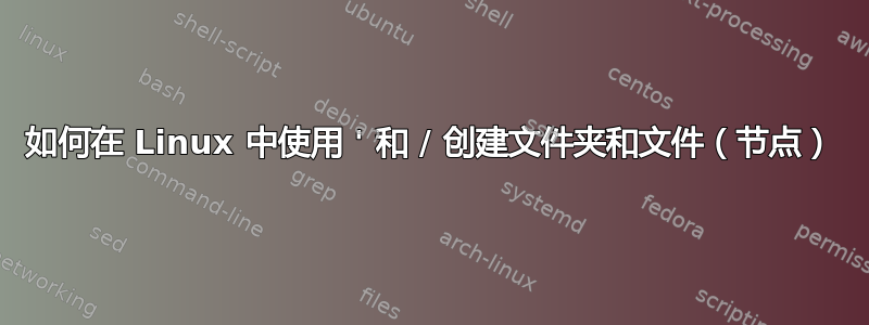 如何在 Linux 中使用 ' 和 / 创建文件夹和文件（节点）