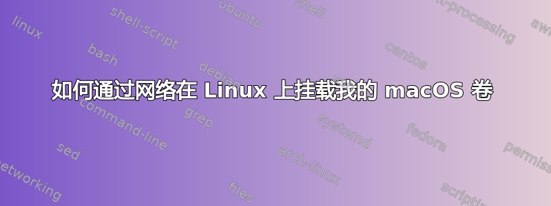 如何通过网络在 Linux 上挂载我的 macOS 卷