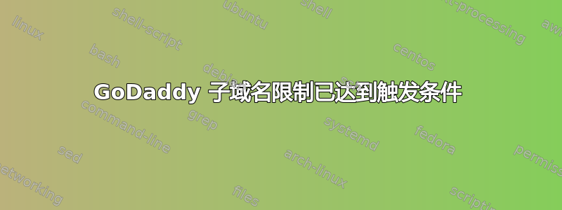 GoDaddy 子域名限制已达到触发条件