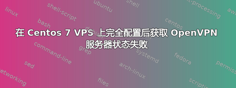 在 Centos 7 VPS 上完全配置后获取 OpenVPN 服务器状态失败