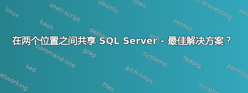 在两个位置之间共享 SQL Server - 最佳解决方案？