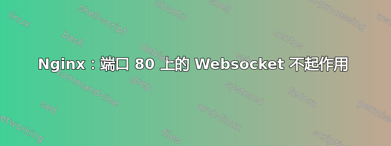 Nginx：端口 80 上的 Websocket 不起作用