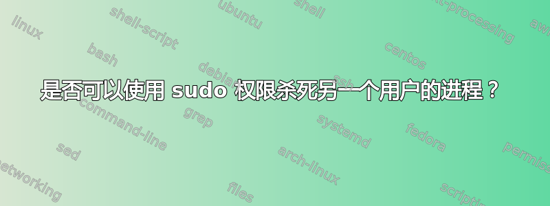 是否可以使用 sudo 权限杀死另一个用户的进程？