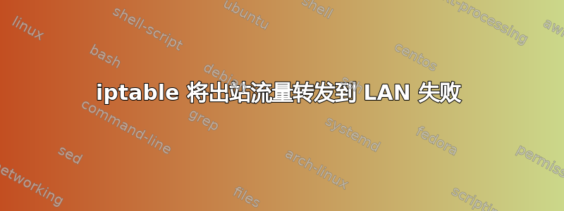 iptable 将出站流量转发到 LAN 失败