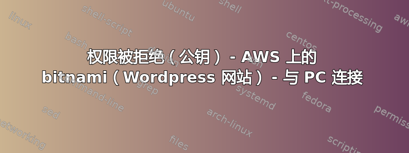 权限被拒绝（公钥） - AWS 上的 bitnami（Wordpress 网站） - 与 PC 连接