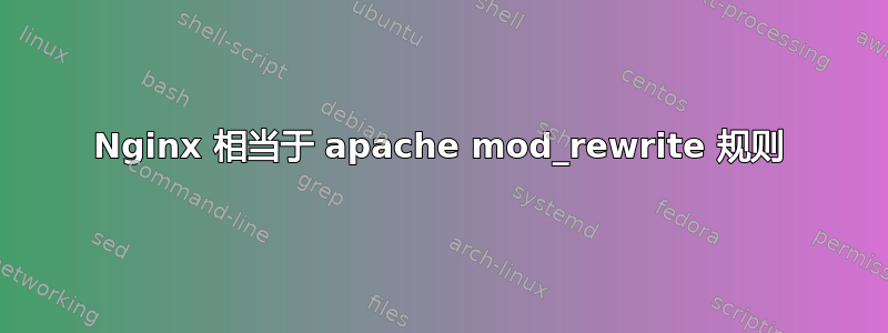 Nginx 相当于 apache mod_rewrite 规则