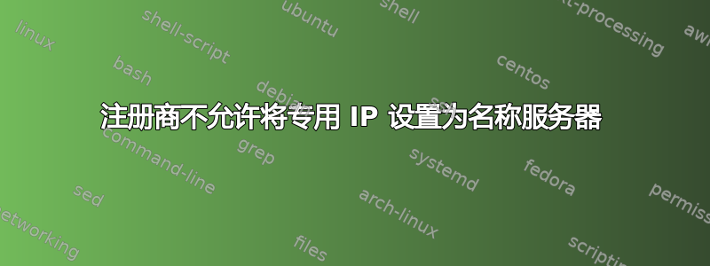 注册商不允许将专用 IP 设置为名称服务器