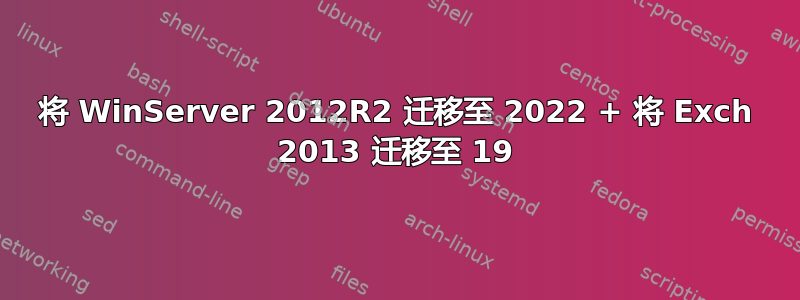 将 WinServer 2012R2 迁移至 2022 + 将 Exch 2013 迁移至 19