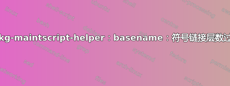 dpkg-maintscript-helper：basename：符号链接层数过多