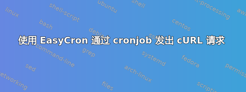 使用 EasyCron 通过 cronjob 发出 cURL 请求