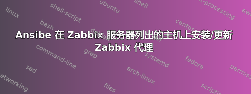 Ansibe 在 Zabbix 服务器列出的主机上安装/更新 Zabbix 代理