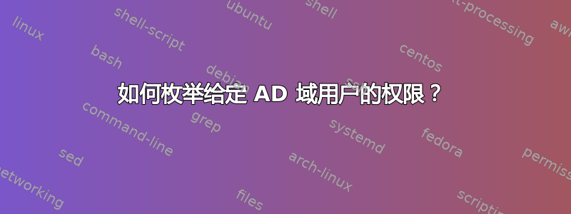 如何枚举给定 AD 域用户的权限？