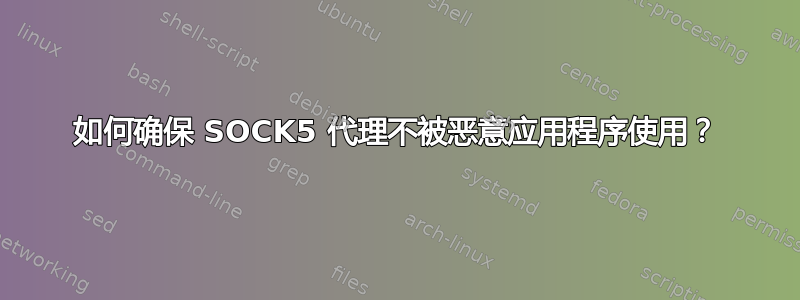 如何确保 SOCK5 代理不被恶意应用程序使用？