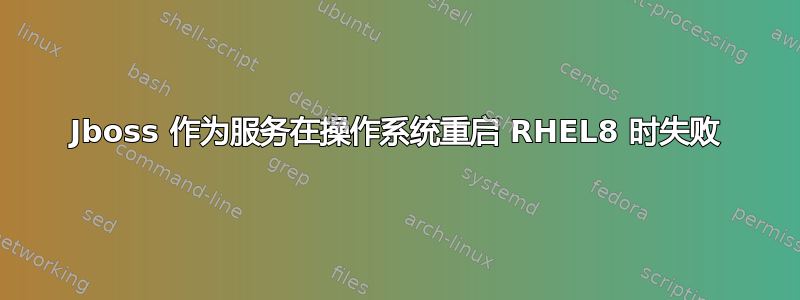 Jboss 作为服务在操作系统重启 RHEL8 时失败