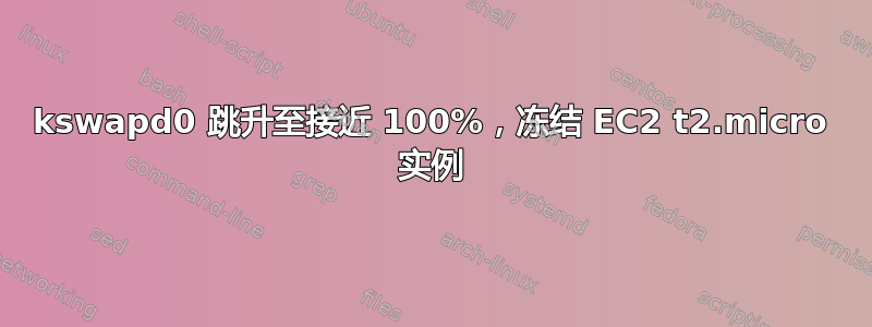 kswapd0 跳升至接近 100%，冻结 EC2 t2.micro 实例