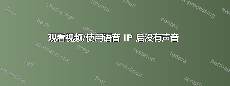 观看视频/使用语音 IP 后没有声音