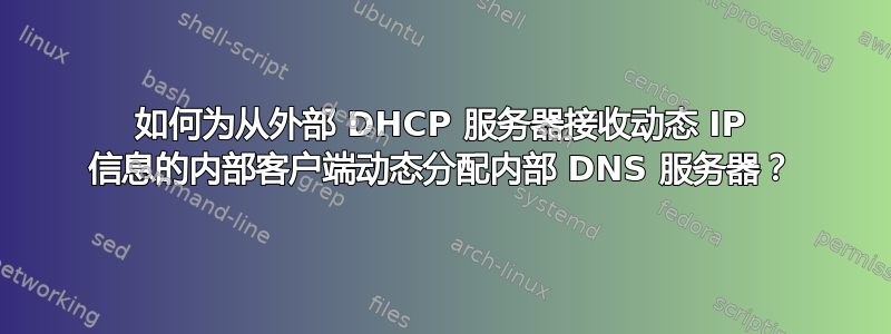 如何为从外部 DHCP 服务器接收动态 IP 信息的内部客户端动态分配内部 DNS 服务器？