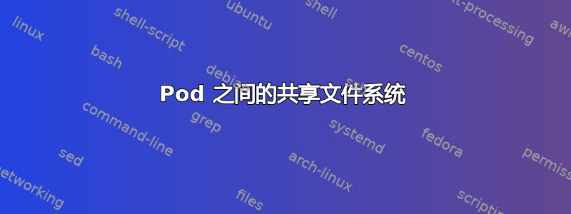 Pod 之间的共享文件系统