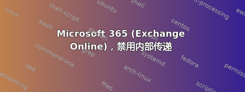 Microsoft 365 (Exchange Online)，禁用内部传递