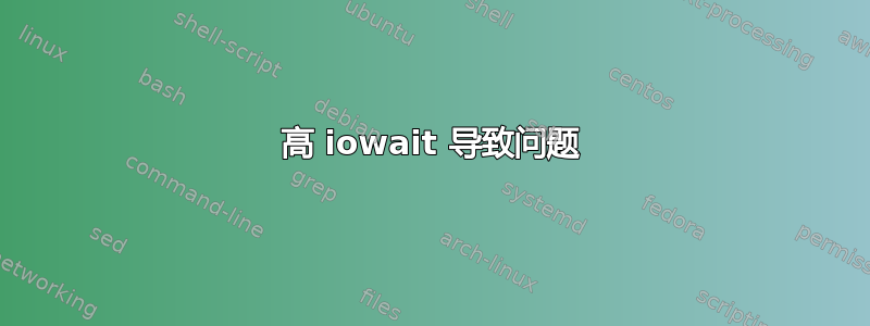 高 iowait 导致问题