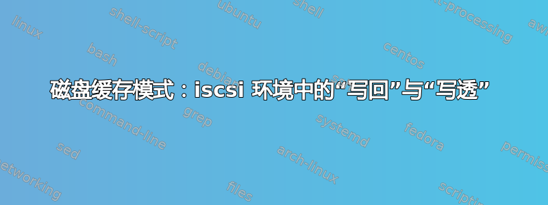 磁盘缓存模式：iscsi 环境中的“写回”与“写透”