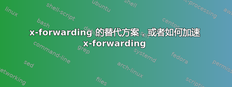 x-forwarding 的替代方案，或者如何加速 x-forwarding