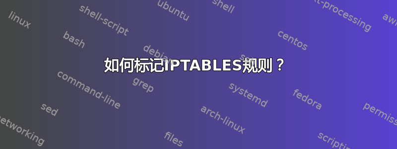 如何标记IPTABLES规则？