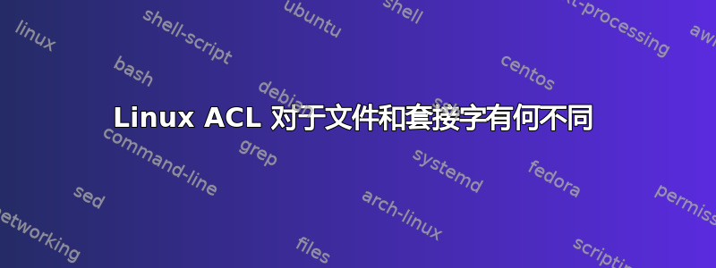 Linux ACL 对于文件和套接字有何不同