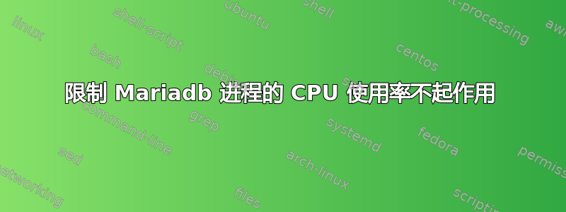 限制 Mariadb 进程的 CPU 使用率不起作用