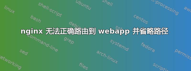 nginx 无法正确路由到 webapp 并省略路径