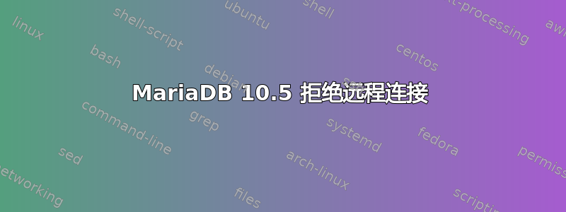 MariaDB 10.5 拒绝远程连接