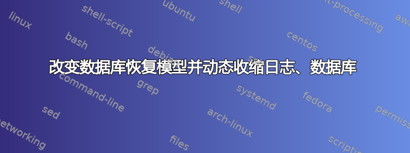 改变数据库恢复模型并动态收缩日志、数据库