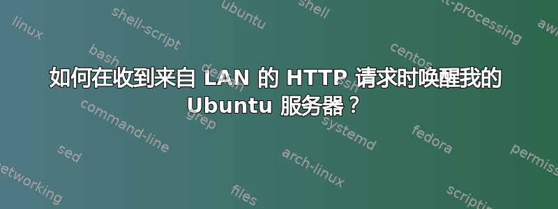 如何在收到来自 LAN 的 HTTP 请求时唤醒我的 Ubuntu 服务器？