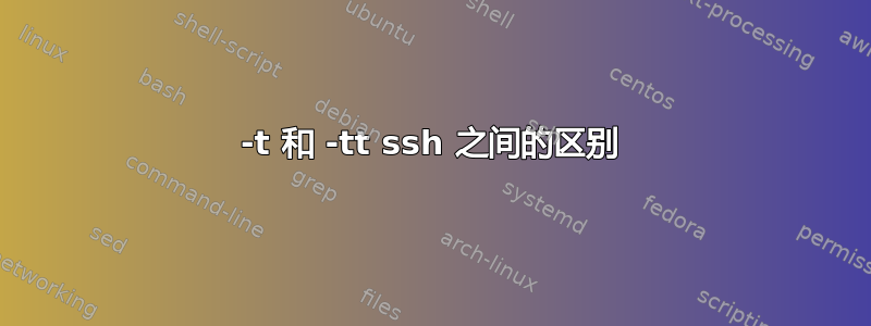 -t 和 -tt ssh 之间的区别