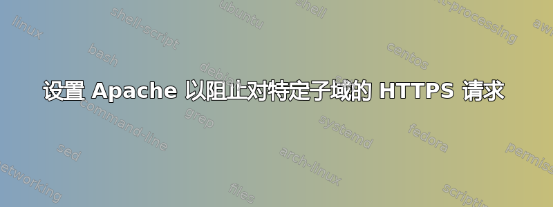 设置 Apache 以阻止对特定子域的 HTTPS 请求