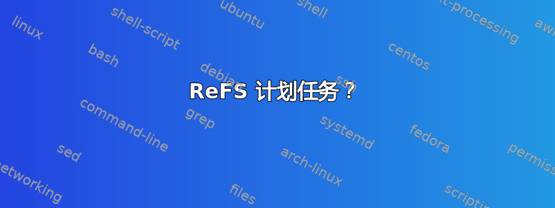 ReFS 计划任务？