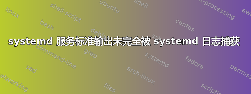 systemd 服务标准输出未完全被 systemd 日志捕获